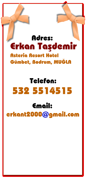 Adres: Erkan Taşdemir  Asteria Resort Hotel  Gümbet, Bodrum, MUĞLA Telefon:  532 5514515 Email: erkant2000@gmail.com